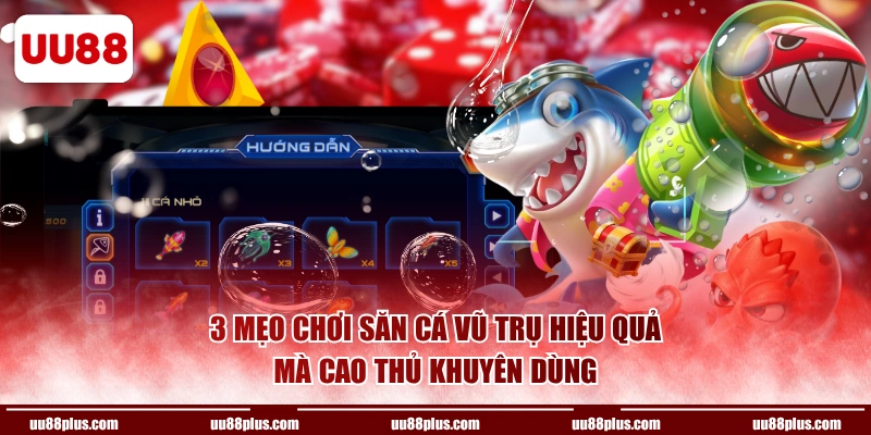 3 mẹo chơi Săn Cá Vũ Trụ hiệu quả mà cao thủ khuyên dùng