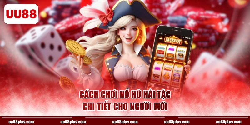 Cách chơi Nổ Hũ Hải Tặc chi tiết cho người mới
