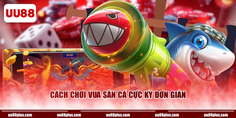 Cách chơi Vua Săn Cá cực kỳ đơn giản