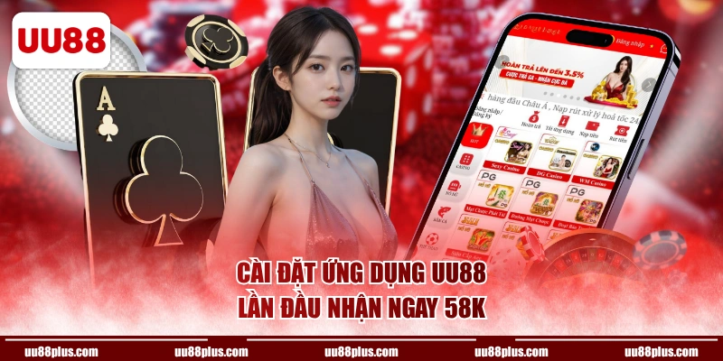 Cài đặt ứng dụng UU88 lần đầu nhận ngay 58K