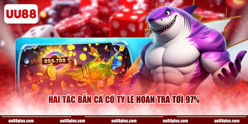 Hải Tặc Bắn Cá có tỷ lệ hoàn trả tới 97%
