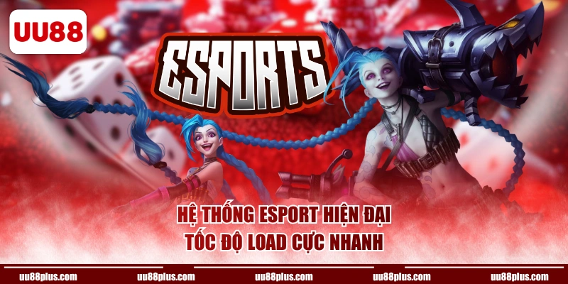 Hệ thống Esport hiện đại, tốc độ load cực nhanh