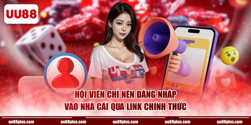 Hội viên chỉ nên đăng nhập vào nhà cái qua link chính thức