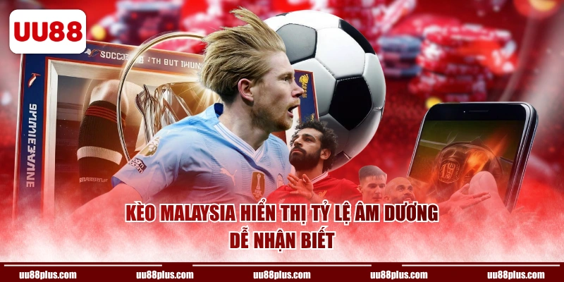 Kèo Malaysia hiển thị tỷ lệ âm dương dễ nhận biết