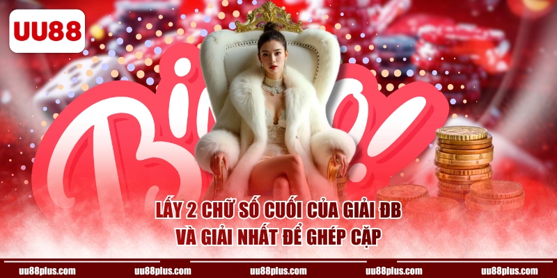 Lấy 2 chữ số cuối của giải ĐB và giải Nhất để ghép cặp