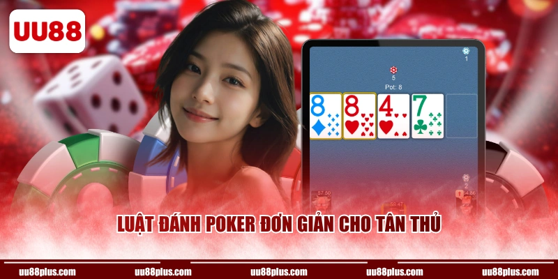 Luật đánh Poker đơn giản cho tân thủ