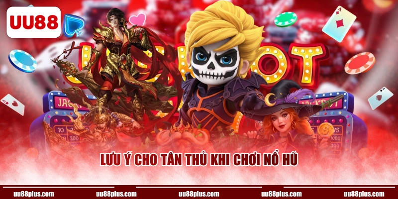 Lưu ý cho tân thủ khi chơi nổ hũ