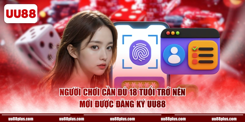 Người chơi cần đủ 18 tuổi trở nên mới được đăng ký UU88