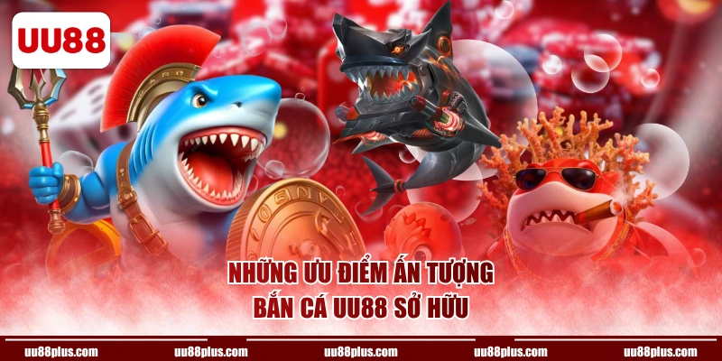 Những ưu điểm ấn tượng Bắn Cá UU88 sở hữu