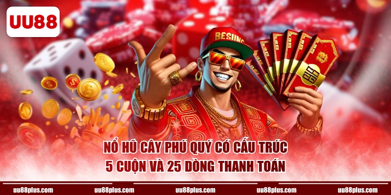 Nổ Hũ Cây Phú Quý có cấu trúc 5 cuộn và 25 dòng thanh toán