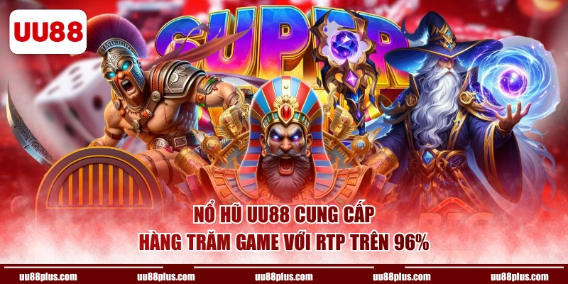 Nổ Hũ UU88 cung cấp hàng trăm game với RTP trên 96%