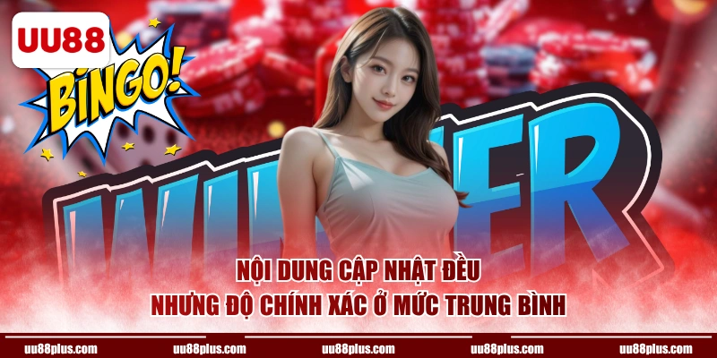 Nội dung cập nhật đều nhưng độ chính xác ở mức trung bình