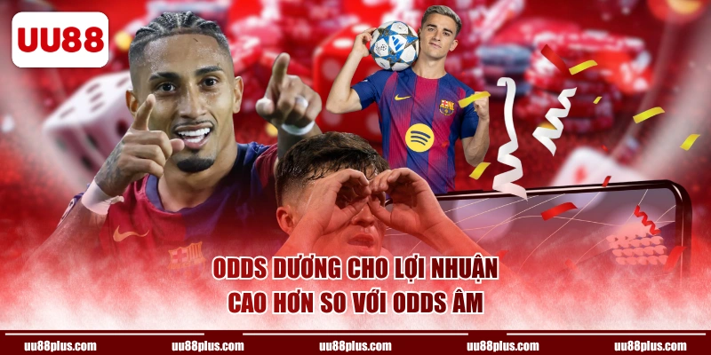Odds dương cho lợi nhuận cao hơn so với odds âm