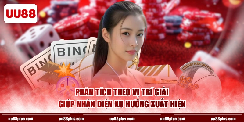 Phân tích theo vị trí giải giúp nhận diện xu hướng xuất hiện