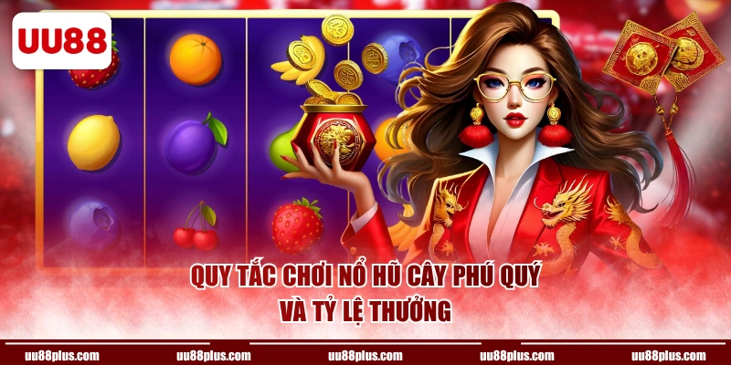 Quy tắc chơi Nổ Hũ Cây Phú Quý và tỷ lệ thưởng