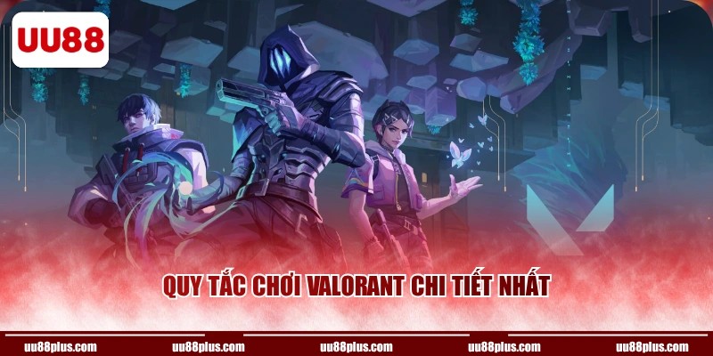 Quy tắc chơi Valorant chi tiết nhất