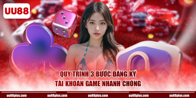 Quy trình 3 bước đăng ký tài khoản game nhanh chóng
