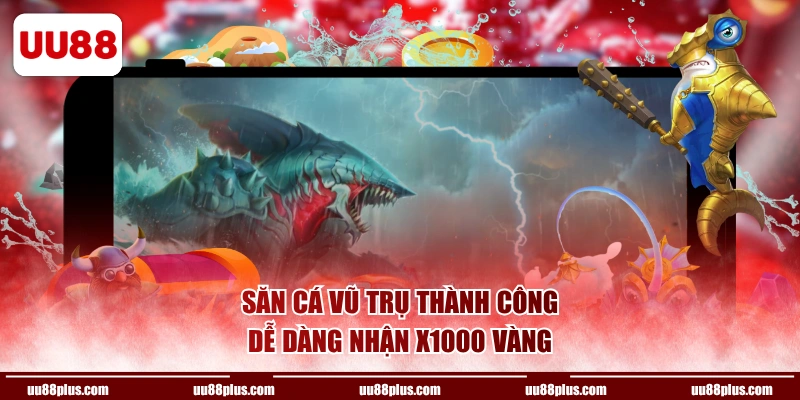Săn Cá Vũ Trụ thành công dễ dàng nhận x1000 vàng