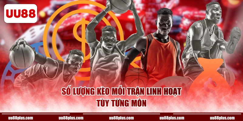 Số lượng kèo mỗi trận linh hoạt tùy từng môn