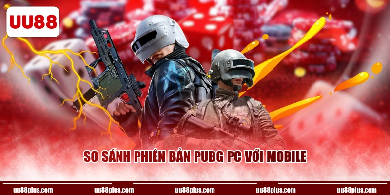 So sánh phiên bản PUBG PC với Mobile