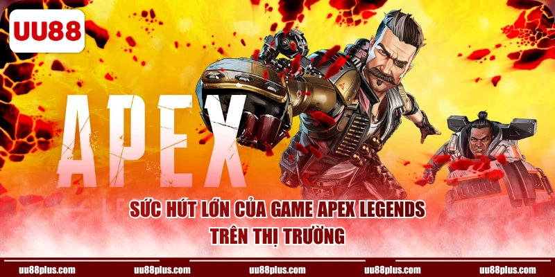 Sức hút lớn của game Apex Legends trên thị trường
