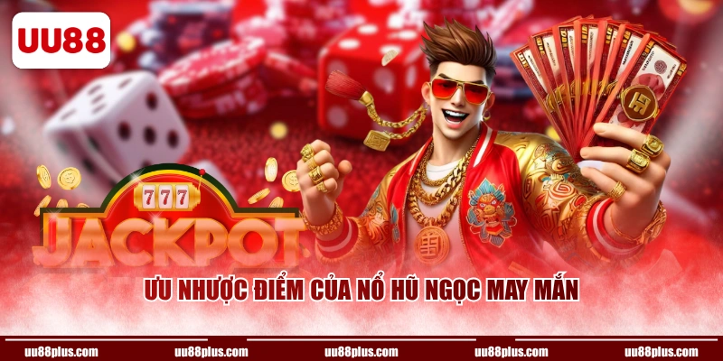 Ưu nhược điểm của nổ hũ Ngọc May Mắn