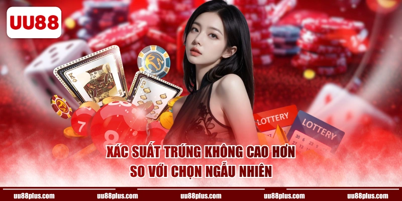 Xác suất trúng không cao hơn so với chọn ngẫu nhiên