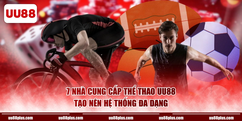 7 nhà cung cấp thể thao UU88 tạo nên hệ thống đa dạng