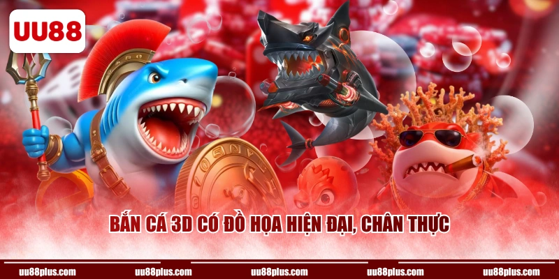 Bắn Cá 3D có đồ họa hiện đại, chân thực