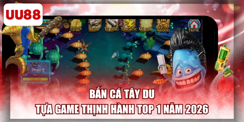 Bắn Cá Tây Du - Tựa Game Thịnh Hành Top 1 Năm 2026