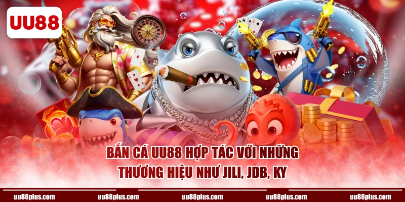 Bắn Cá UU88 hợp tác với những thương hiệu như JILI, JDB, KY