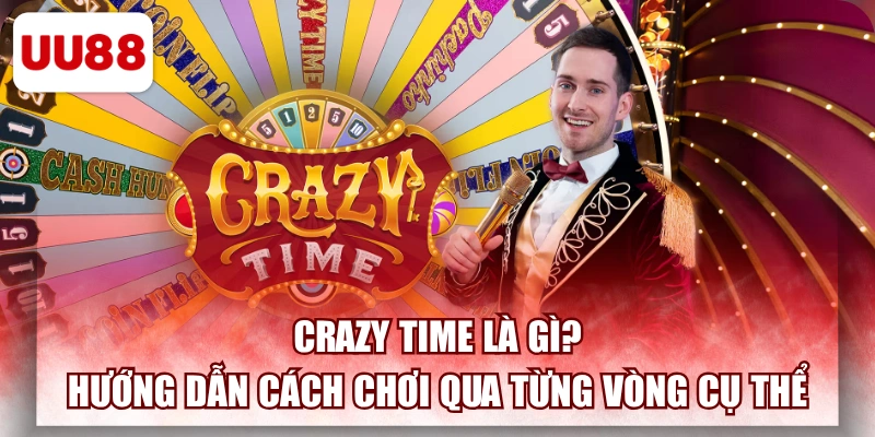 Crazy Time Là Gì? Hướng Dẫn Cách Chơi Qua Từng Vòng Cụ Thể