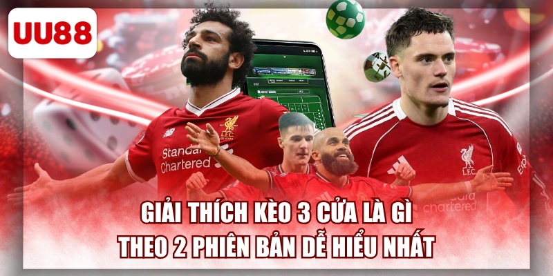 Giải Thích Kèo 3 Cửa Là Gì Theo 2 Phiên Bản Dễ Hiểu Nhất