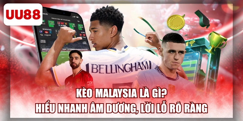 Kèo Malaysia Là Gì? Hiểu Nhanh Âm Dương, Lời Lỗ Rõ Ràng