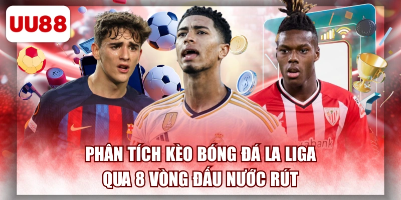 Phân Tích Kèo Bóng Đá La Liga Qua 8 Vòng Đấu Nước Rút