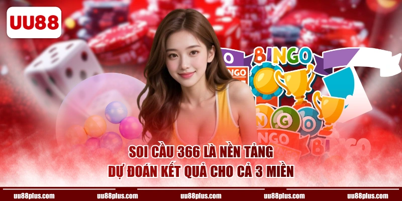Soi cầu 366 là nền tảng dự đoán kết quả cho cả 3 miền